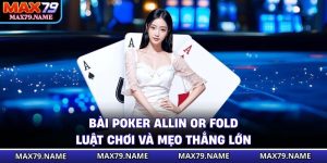 Bài Poker Allin or Fold - Luật Chơi Và Mẹo Thắng Lớn