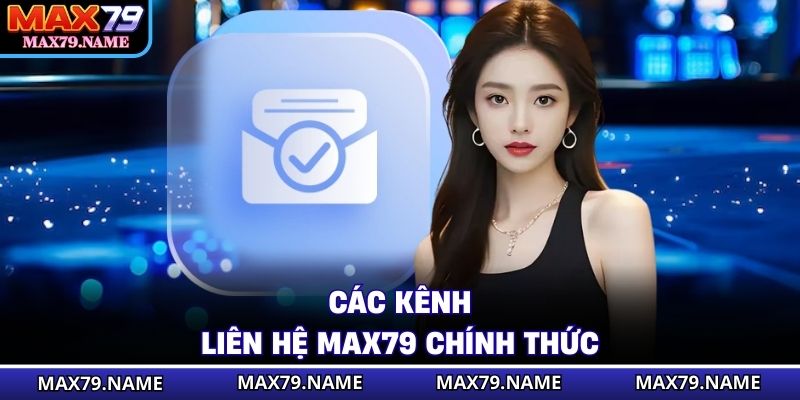 Các kênh liên hệ Max79 chính thức