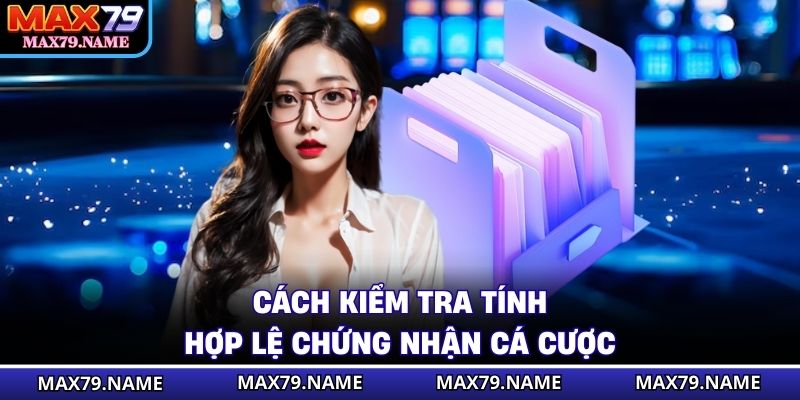 Cách kiểm tra tính hợp lệ chứng nhận cá cược