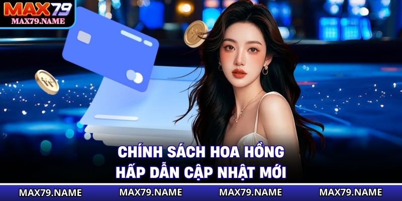 Chính sách hoa hồng hấp dẫn cập nhật mới