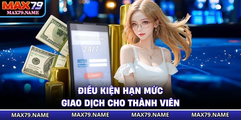 Điều kiện hạn mức giao dịch cho thành viên