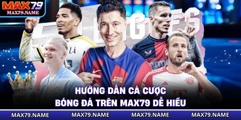 Hướng dẫn cá cược bóng đá trên Max79 dễ hiểu
