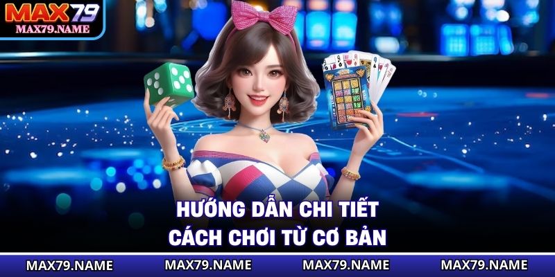 Hướng dẫn chi tiết cách chơi từ cơ bản