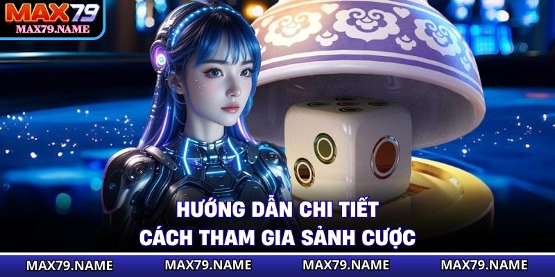 Hướng dẫn chi tiết cách tham gia sảnh cược