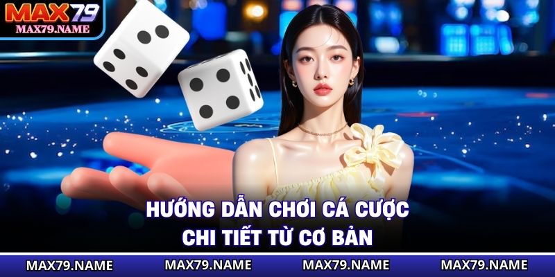 Hướng dẫn chơi cá cược chi tiết từ cơ bản