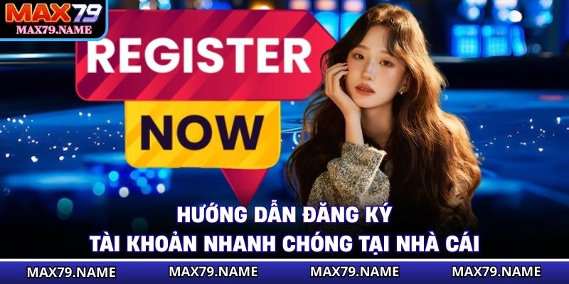 Hướng dẫn đăng ký tài khoản nhanh chóng tại nhà cái