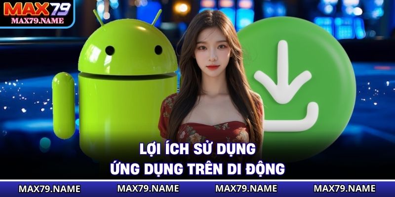 Lợi ích sử dụng ứng dụng trên di động