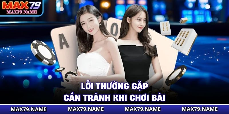 Lỗi thường gặp cần tránh khi chơi bài