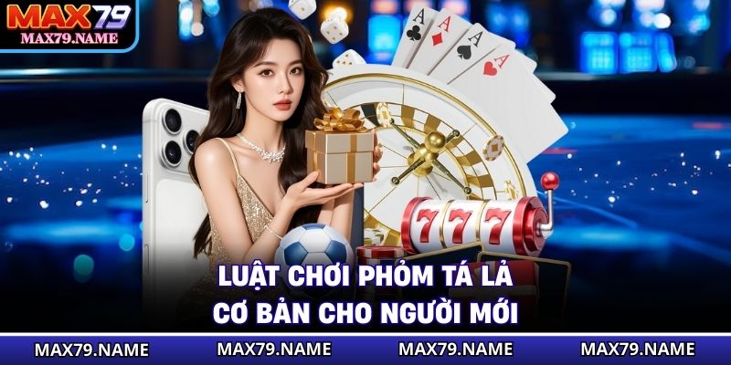 Luật chơi phỏm tá lả cơ bản cho người mới