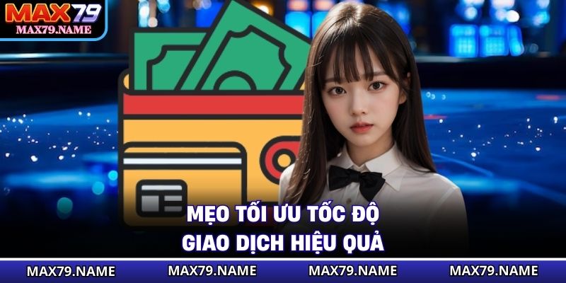 Mẹo tối ưu tốc độ giao dịch hiệu quả