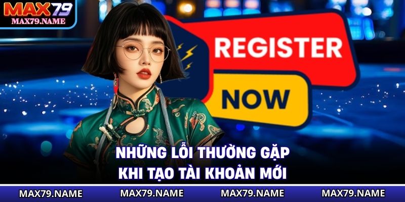 Những lỗi thường gặp khi tạo tài khoản mới