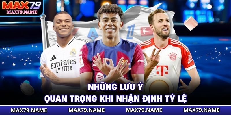 Những lưu ý quan trọng khi nhận định tỷ lệ