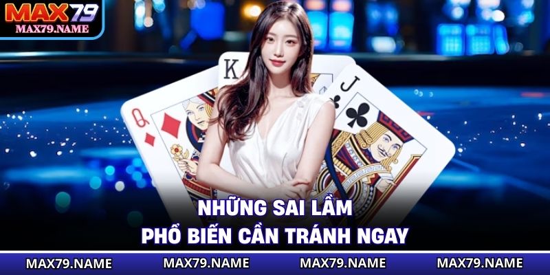 Những sai lầm phổ biến cần tránh ngay
