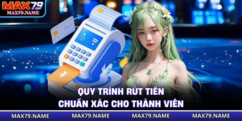 Quy trình rút tiền chuẩn xác cho thành viên