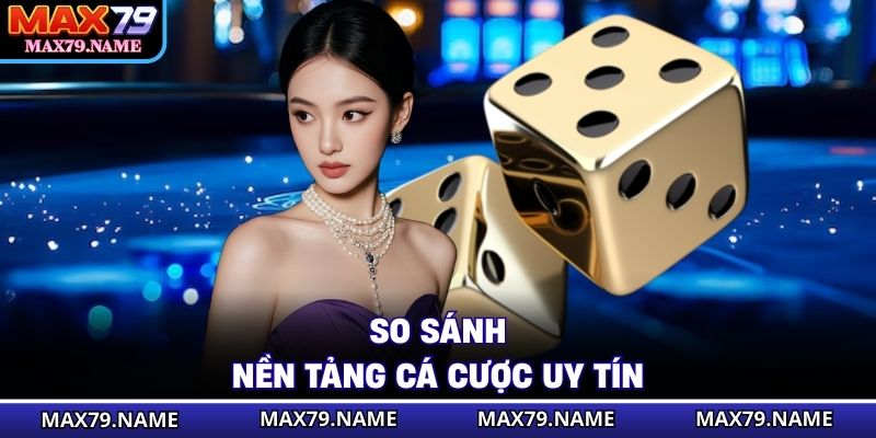 So sánh nền tảng cá cược uy tín