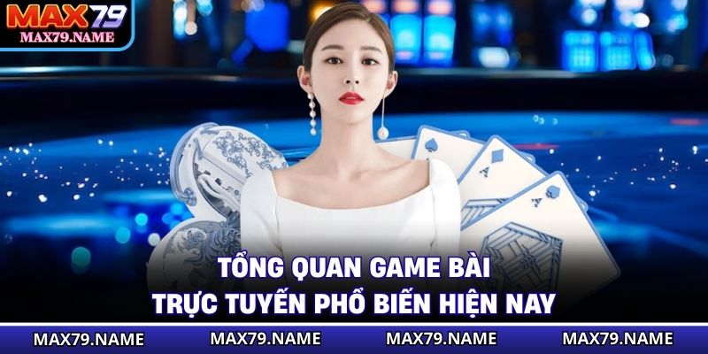 Tổng quan game bài trực tuyến phổ biến hiện nay
