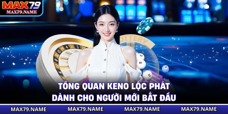 Tổng quan keno lộc phát dành cho người mới bắt đầu