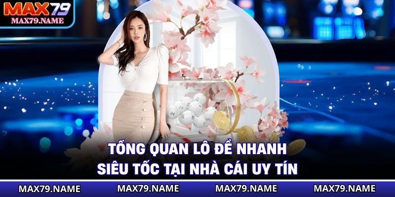 Tổng quan lô đề nhanh siêu tốc tại nhà cái uy tín