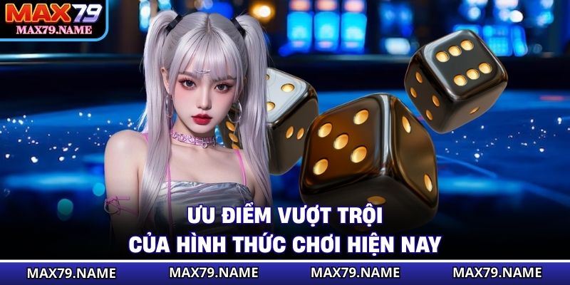 Ưu điểm vượt trội của hình thức chơi hiện nay